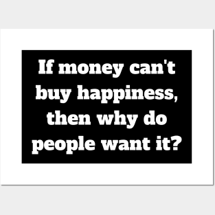 If money can't buy happiness, then why do people want it? Posters and Art